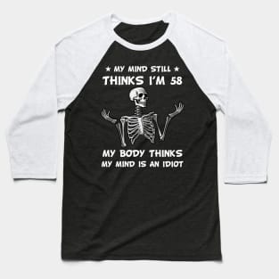 Skeleton My Mind Still Thinks I'm 58 My Body Thinks My Mind Is An Idiot Funny Birthday Baseball T-Shirt